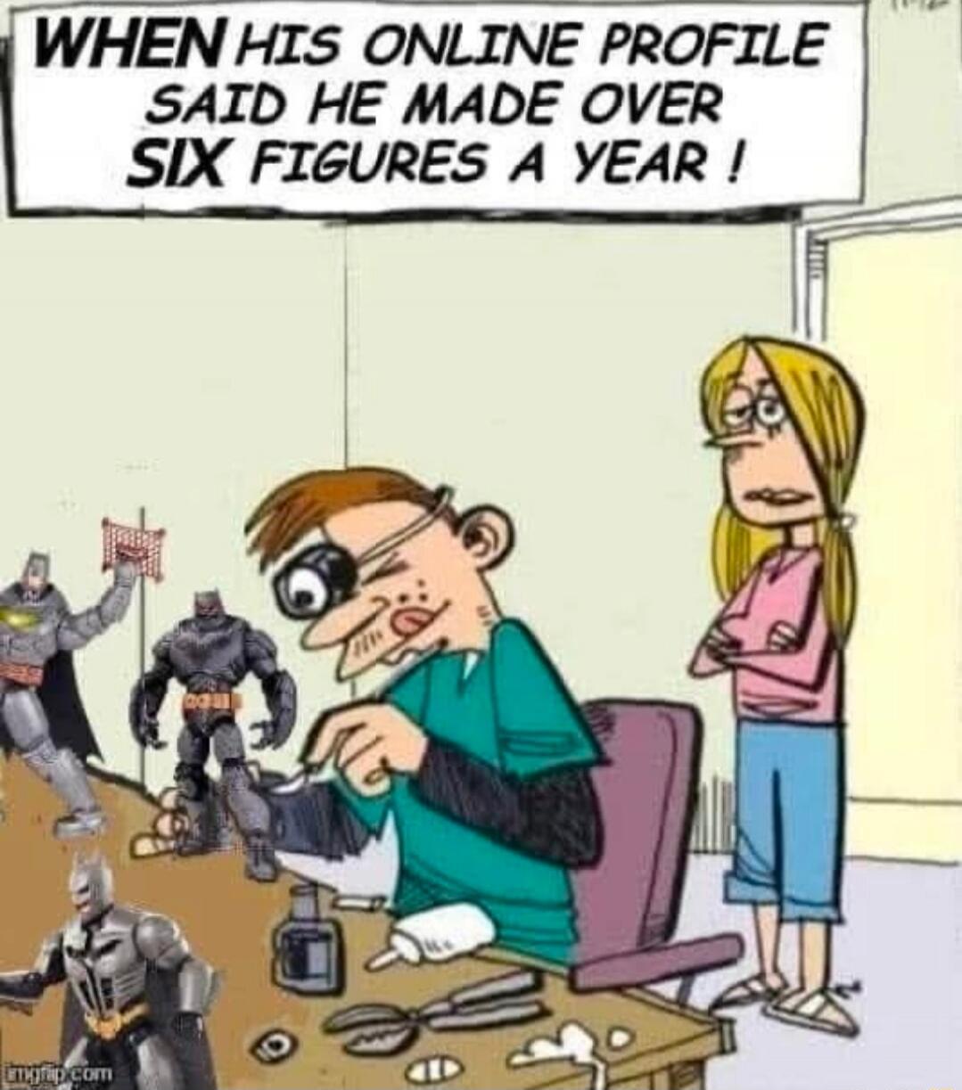 WHEN HIS ONLINE PROFILE SAID HE MADE OVER SIX FIGURES A YEAR!