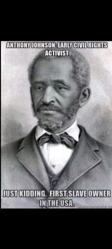 ANTHONY JOHNSON: EARLY CIVIL RIGHTS ACTIVIST. JUST KIDDING. FIRST SLAVE OWNER IN THE USA.
