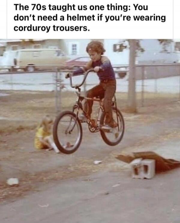 The 70s taught us one thing: You don't need a helmet if you're wearing corduroy trousers.