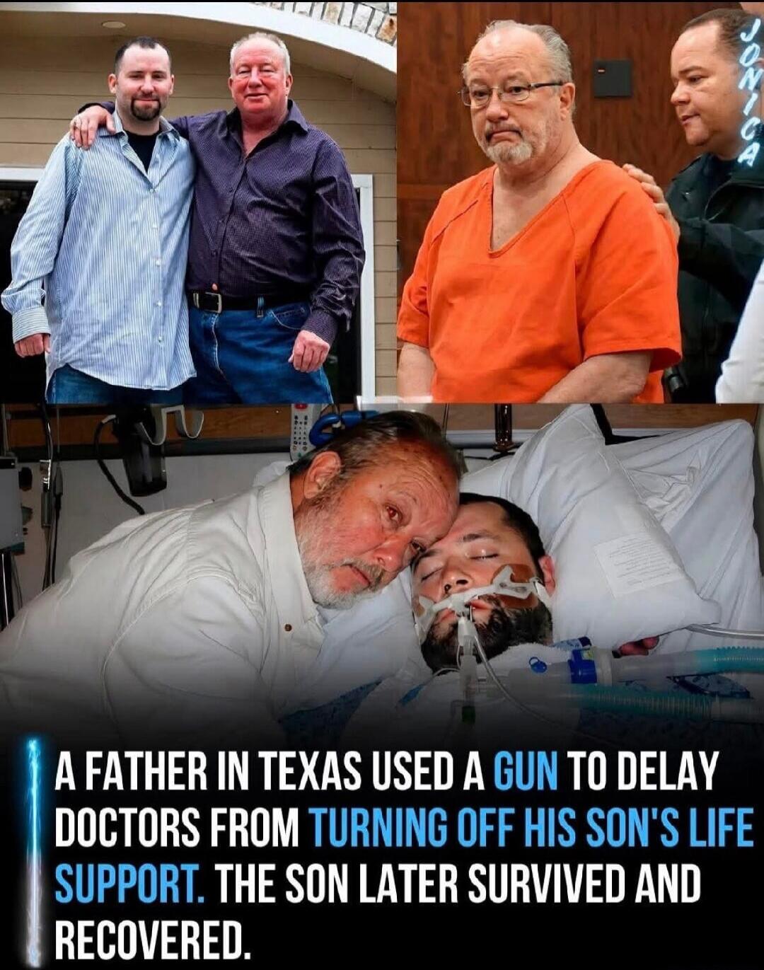 A FATHER IN TEXAS USED A GUN TO DELAY DOCTORS FROM TURNING OFF HIS SON'S LIFE SUPPORT. THE SON LATER SURVIVED AND RECOVERED.