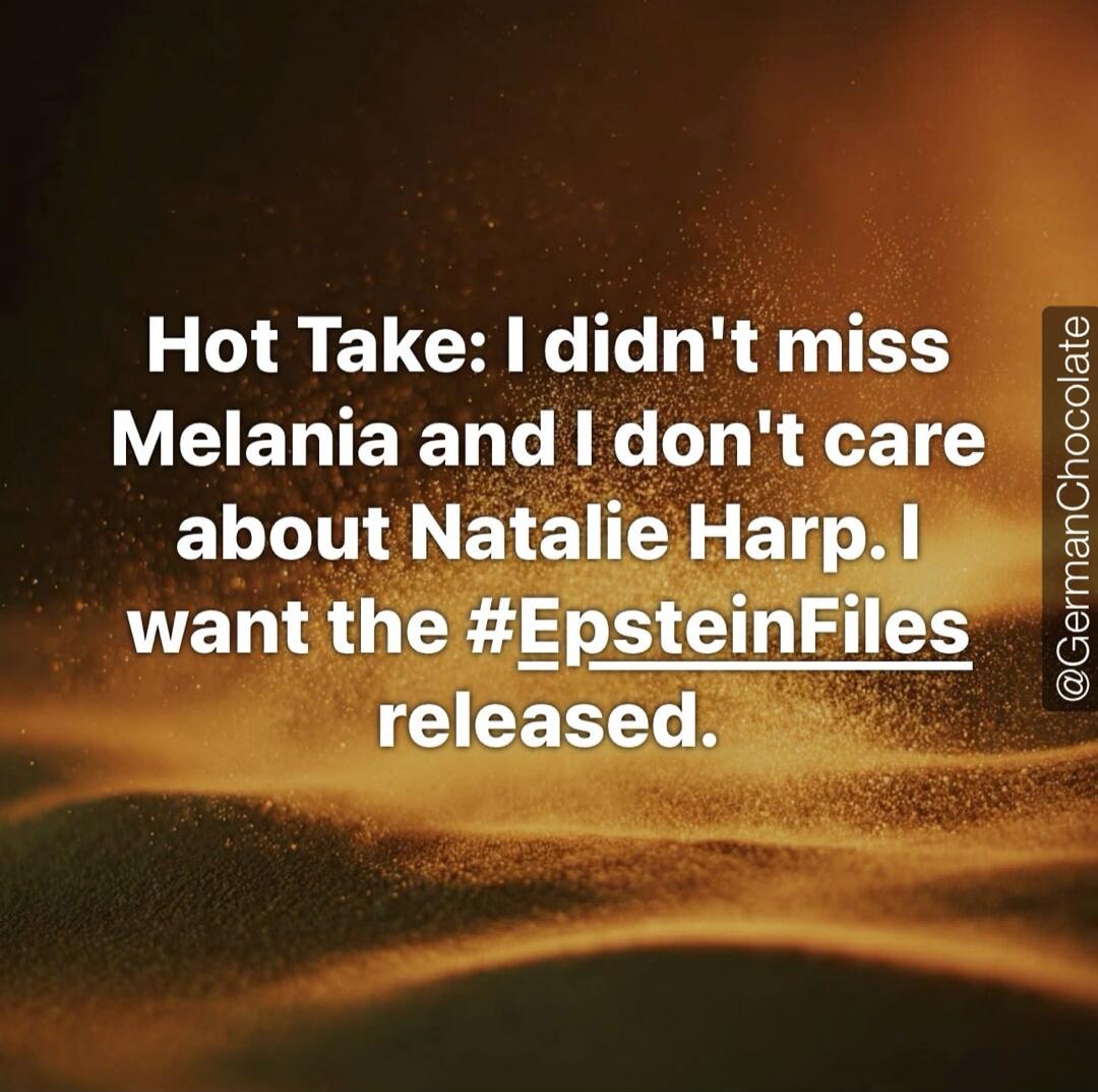 Hot Take: I didn't miss Melania and I don't care about Natalie Harp. I want the #EpsteinFiles released.