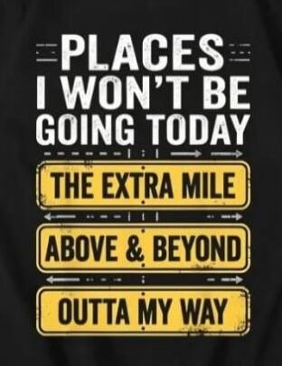 PLACES I WON'T BE GOING TODAY: THE EXTRA MILE, ABOVE & BEYOND, OUTTA MY WAY