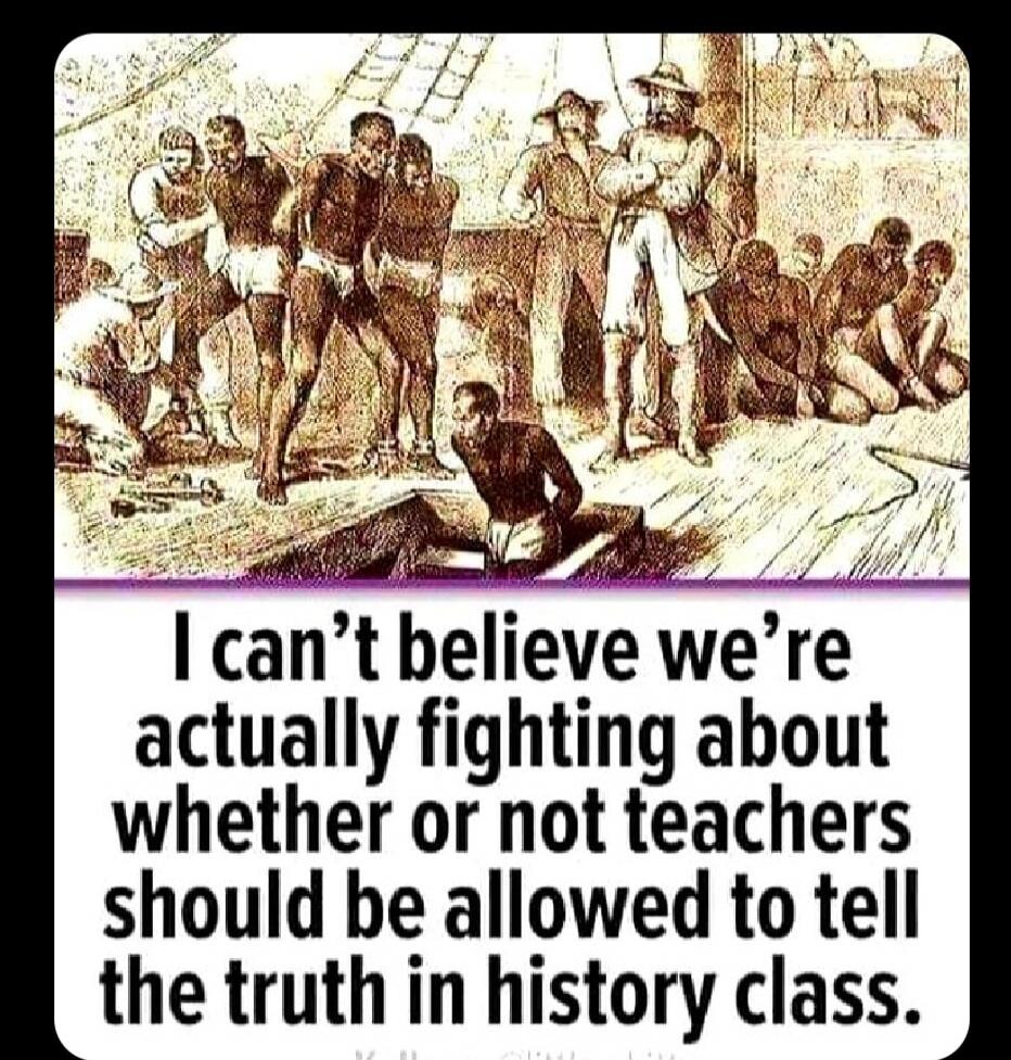 I can’t believe we’re actually fighting about whether or not teachers should be allowed to tell the truth in history class.
