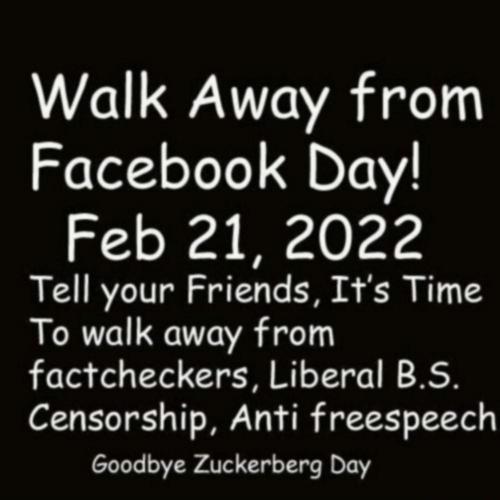 Walk Away from Facebook Day Feb 21 2022 LG LRYZe 1Vl o T Ve 3 T T To walk away from factcheckers Liberal BS Censorship Anti freespeech CL LT VAT Ty ST e B e