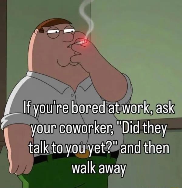 If you're bored at work, ask your coworker, 