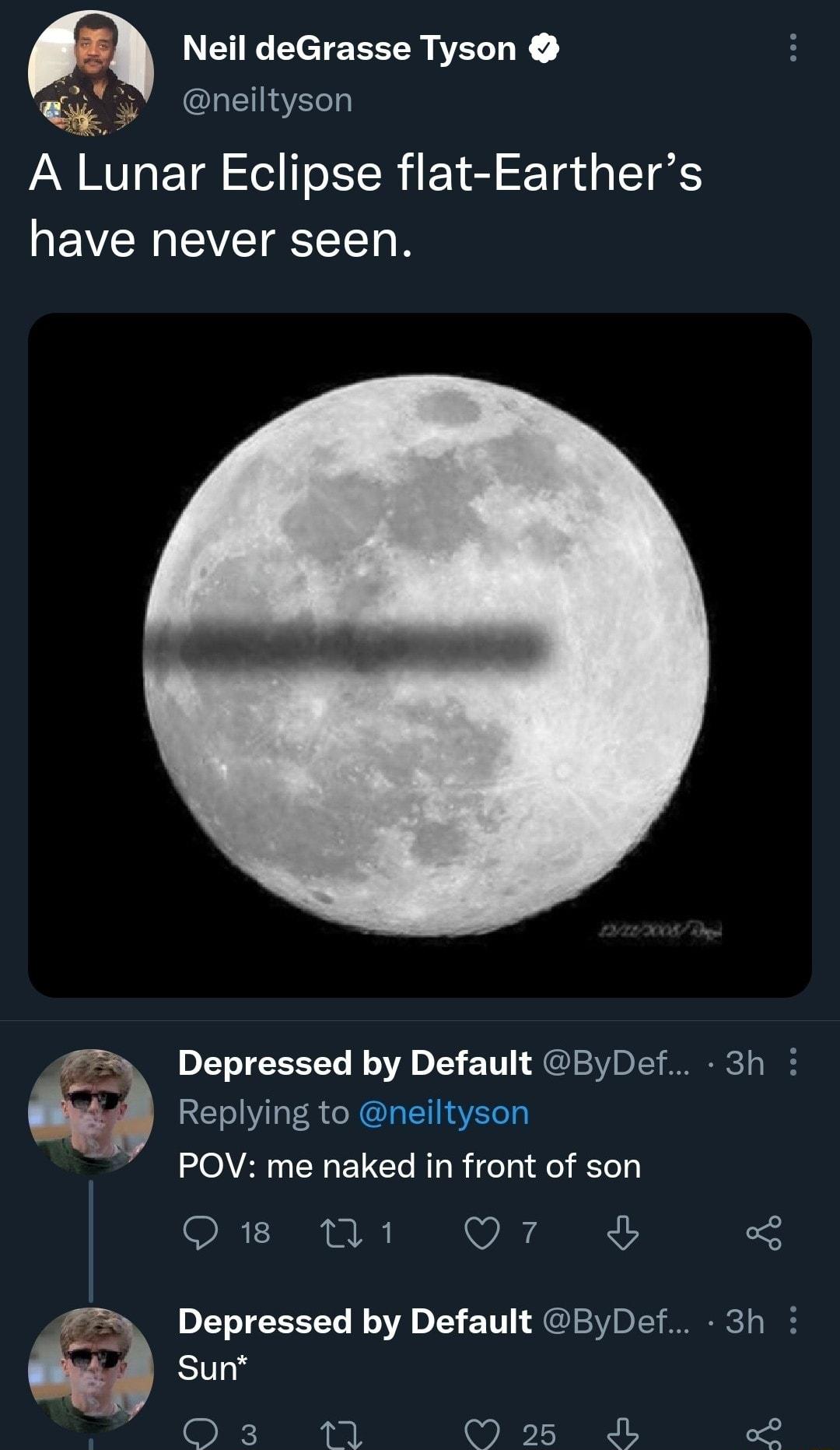 Neil deGrasse Tyson G5 neiltyson A Lunar Eclipse flat Earthers have never seen Depressed by Default ByDef 3h Replying to neiltyson OVAUERELCERRICT d D r 11 O7 Depressed by Default ByDef 3h Sun 3 1T 25 JL ed