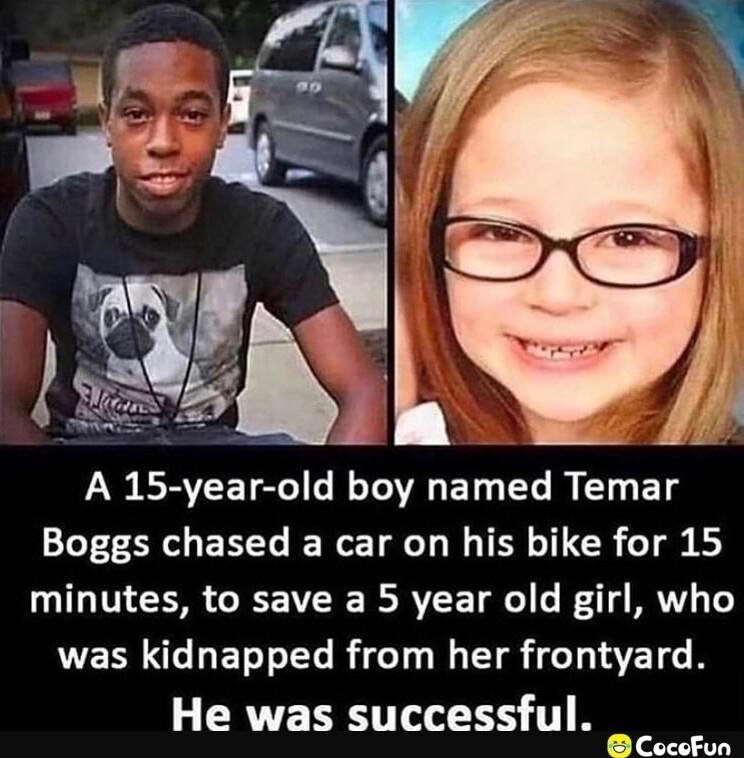 A 15 year old boy named Temar Boggs chased a car on his bike for 15 minutes to save a 5 year old girl who was kidnapped from her frontyard L ERVESEITLES TR on