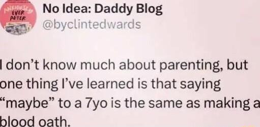 No Idea Daddy Blog byclintedwards dont know much about parenting but one thing Ive learned is that saying maybe to a 7yo is the same as making a hlood oath