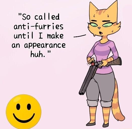 So called anti furries until I make an appearance huh