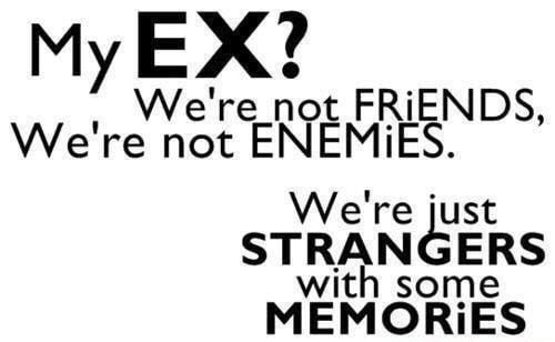 My EX Were_not FRiIENDS Were not ENEMIES Were just STRANGERS with some MEMORIES