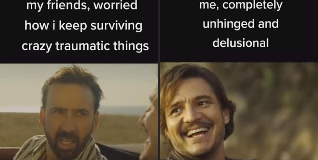 my friends worried me completely how i keep surviving TLUILEELED L crazy traumatic things delusional