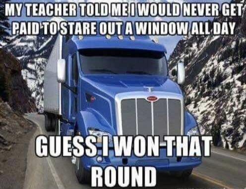 MY TEACHER TOLD ME I WOULD NEVER GET PAID TO STARE OUT A WINDOW ALL DAY. GUESS I WON THAT ROUND