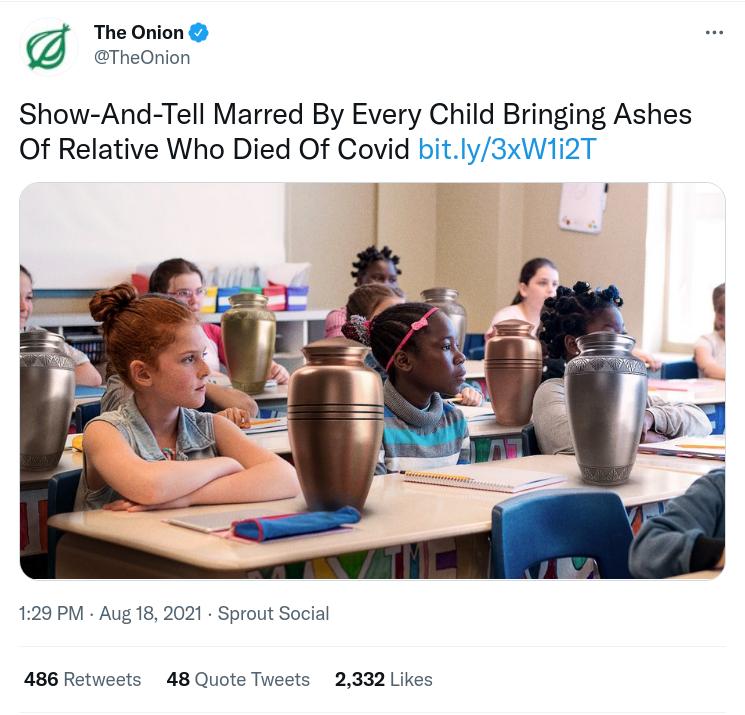 The Onion TheOnion Show And Tell Marred By Every Child Bringing Ashes Of Relative Who Died Of Covid bitly3xW1i2T 129 PM Aug 18 2021 Sprout Social 486 Retweets 48 Quote Tweets 2332 Likes