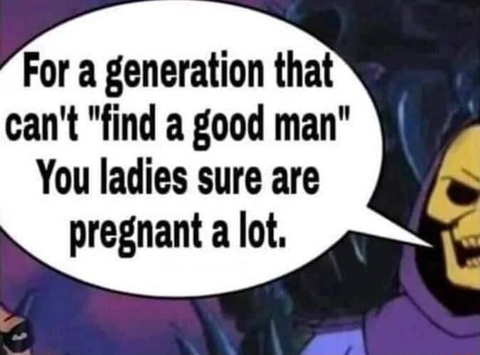 For a generation that cant find a good man You ladies sure are pregnant a lot