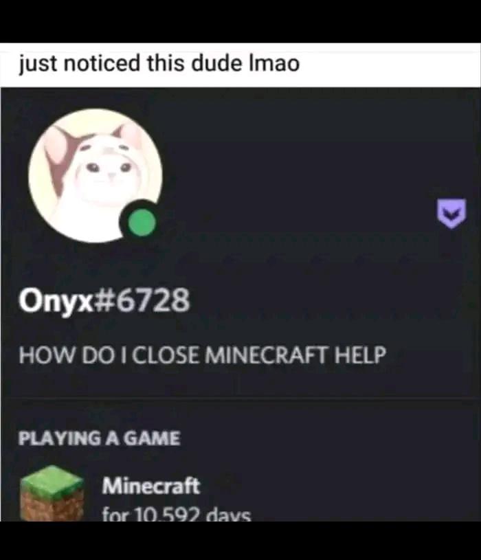 st noticed this dude Imao Onyx6728 HOW DO CLOSE MINECRAFT HELP PLAYING A GAME Minecraft for 10 592 dave