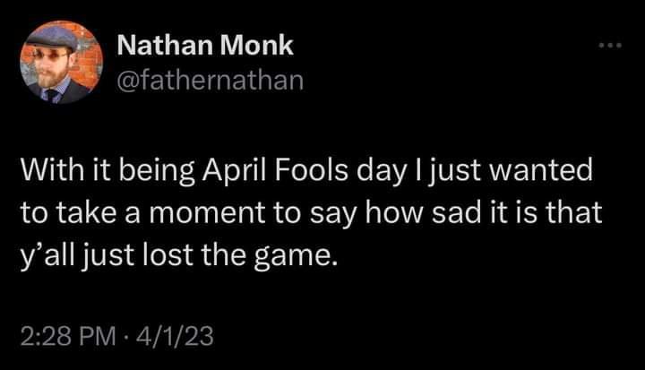 LETGELRVETIY CIETGEGETGED With it being April Fools day just wanted to take a moment to say how sad it is that yall just lost the game 228 PM 4123