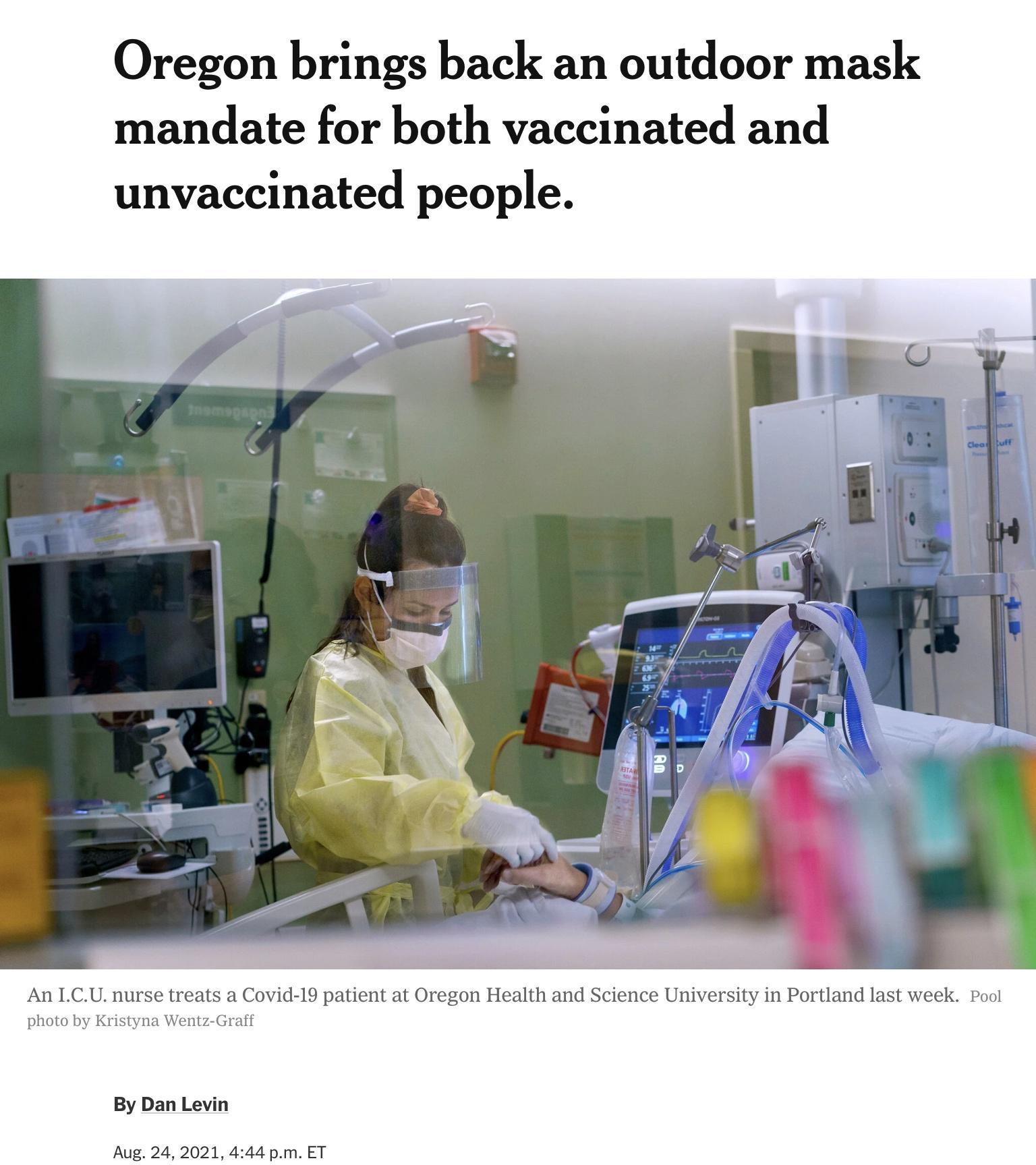 Oregon brings back an outdoor mask mandate for both vaccinated and unvaccinated people An ICU nurse treats a Covid 19 patient at Oregon Health and Science University in Portland last week Pool photo by Kristyna Wentz Graff By Dan Levin Aug 242021 444 pm ET