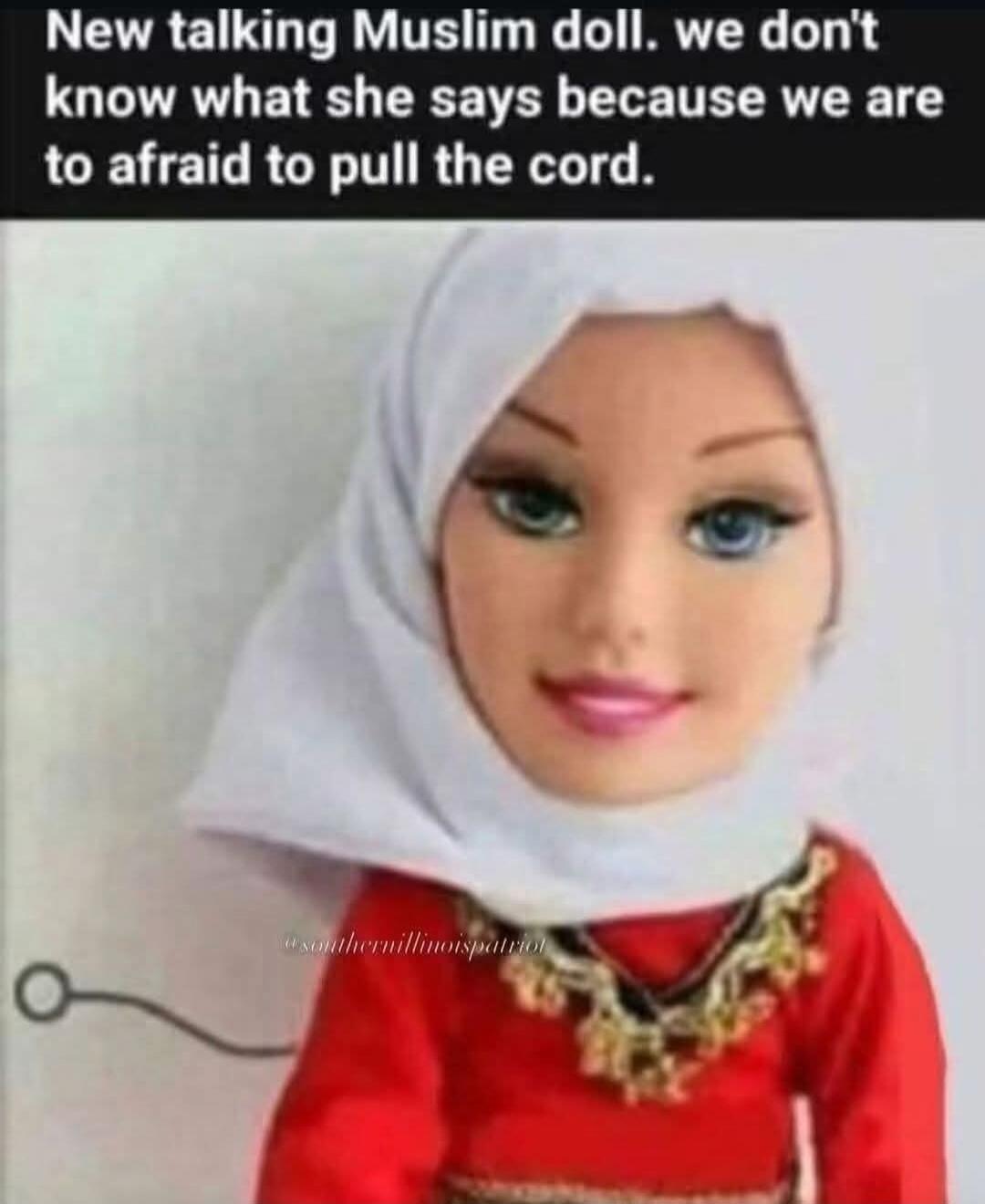 New talking Muslim doll. we don't know what she says because we are too afraid to pull the cord.