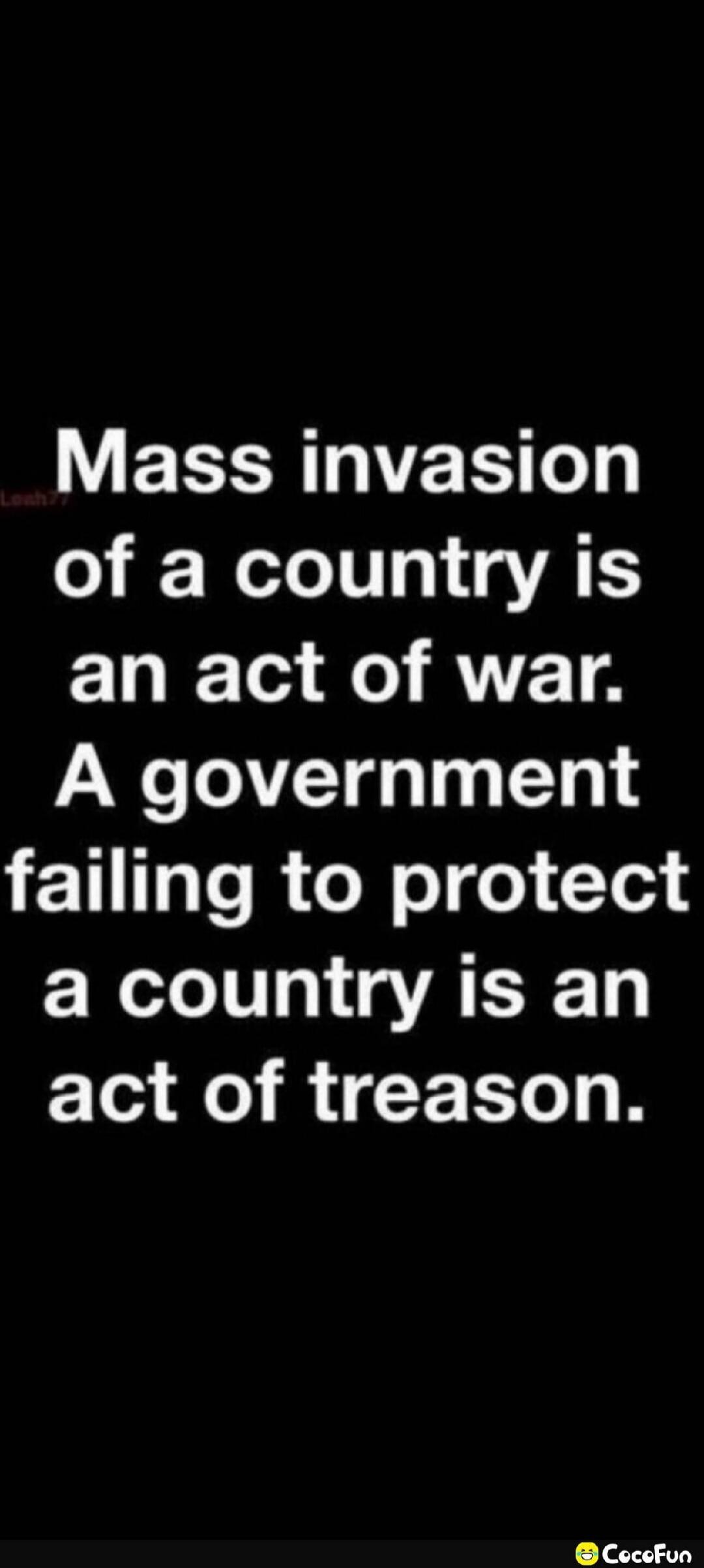 Mass invasion of a country is an act of war. A government failing to protect a country is an act of treason.