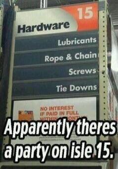 Hardware Lubricants Rope & Chain Screws Tie Downs NO INTEREST IF PAID IN FULL WITHIN 6 MONTHS Apparently there's a party on aisle 15.