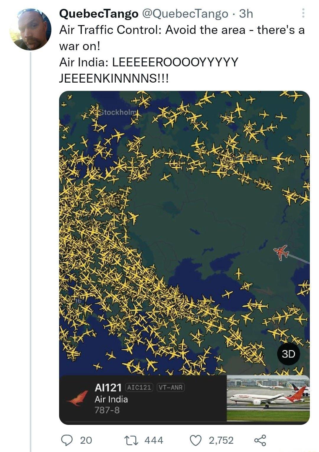 QuebecTango QuebecTango 3h Air Traffic Control Avoid the area theres a war on Air India LEEEEEROOOOQOYYYYY JEEEENKINNNNS Q 2752