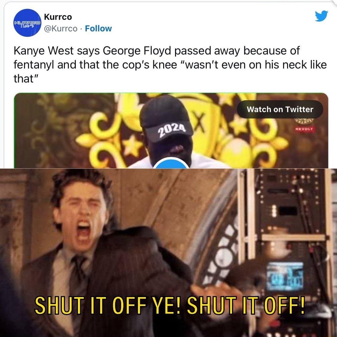Kurreo y aKur Kanye West says George Floyd passed away because of fentanyl and that the cops knee wasnt even on his neck that