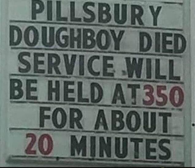 PILLSBURY DOUGHBOY DIED SERVICE WILL BE HELD AT 350 FOR ABOUT 20 MINUTES