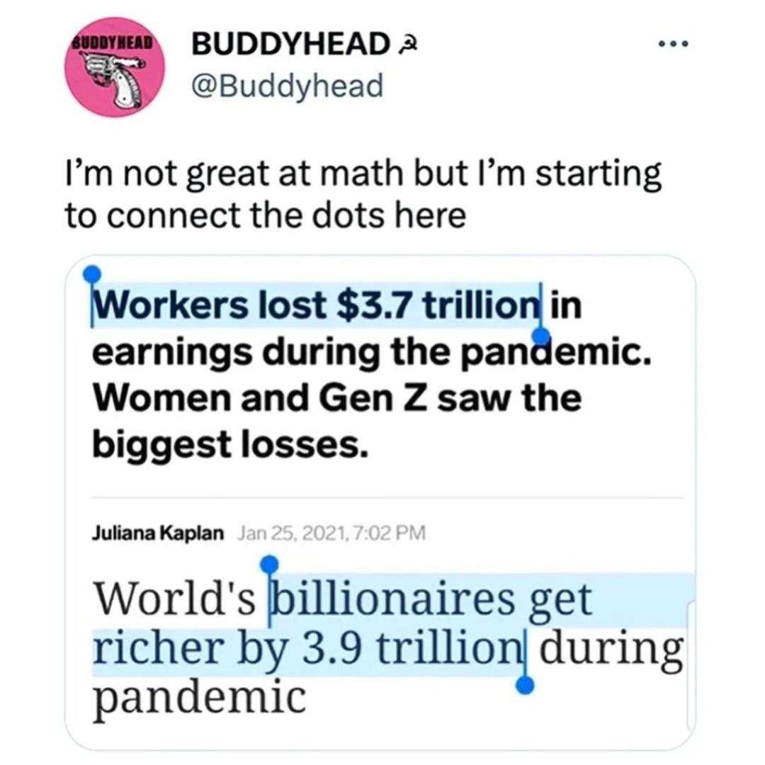 BUDDYHEAD 2 Buddyhead Im not great at math but Im starting to connect the dots here Workers lost 37 trilliorgin earnings during the pandemic Women and Gen Z saw the biggest losses Julana Kaplan Worldsiilionaires get richer by 39 trillioriduring pandemic