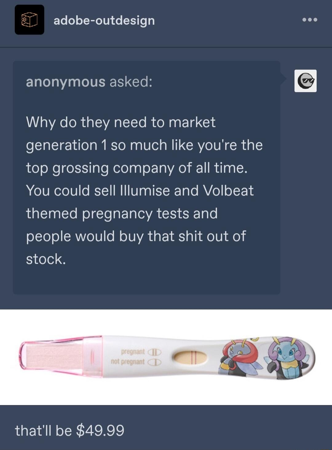 adobe outdesign anonymous asked Why do they need to market generation 1so much like youre the top grossing company of all time You could sell lllumise and Volbeat themed pregnancy tests and people would buy that shit out of stock thatll be 4999