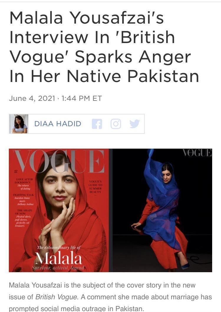 Malala Yousafzais Interview In British Vogue Sparks Anger In Her Native Pakistan June 4 2021 144 PM ET DIAA HADID Malala Yousafzai is the subject of the cover story in the new issue of British Vogue A comment she made about marriage has prompted social media outrage in Pakistan