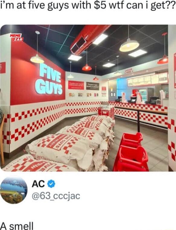 Im at five guys with 5 wtf can i get AC 63 _cccjac A smell