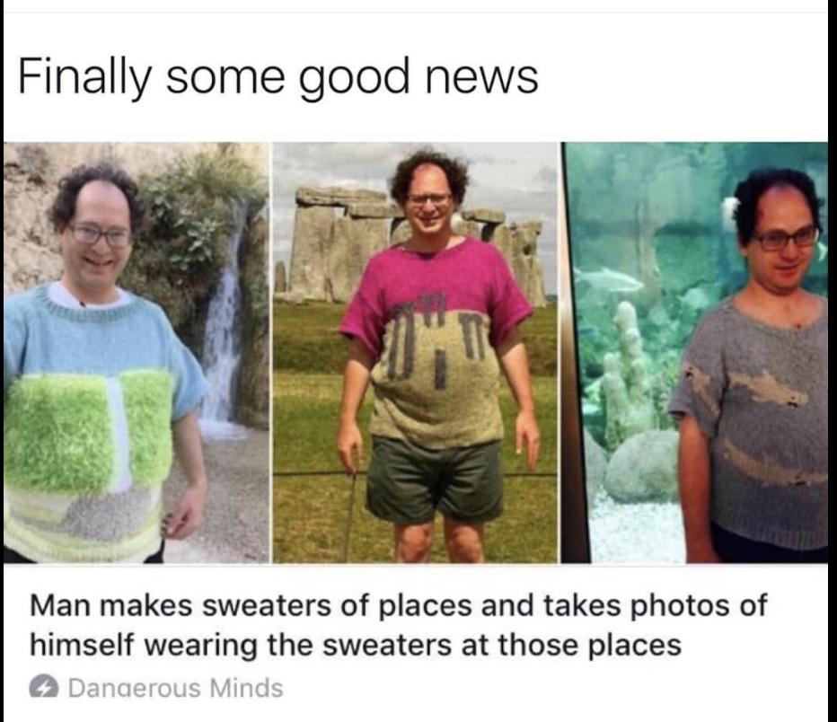 Finally some good news Man makes sweaters of places and takes photos of himself wearing the sweaters at those places Danaerous Mind