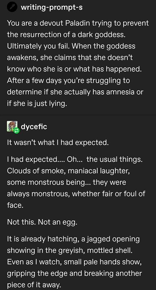 writing prompt s You are a devout Paladin trying to prevent the resurrection of a dark goddess Ultimately you fail When the goddess awakens she claims that she doesnt know who she is or what has happened After a few days youre struggling to determine if she actually has amnesia or if she is just lying mdycec It wasnt what had expected MaETo W oTTor dTo I O WO CAVEIVE IR 3 Tg T R Clouds of smoke ma