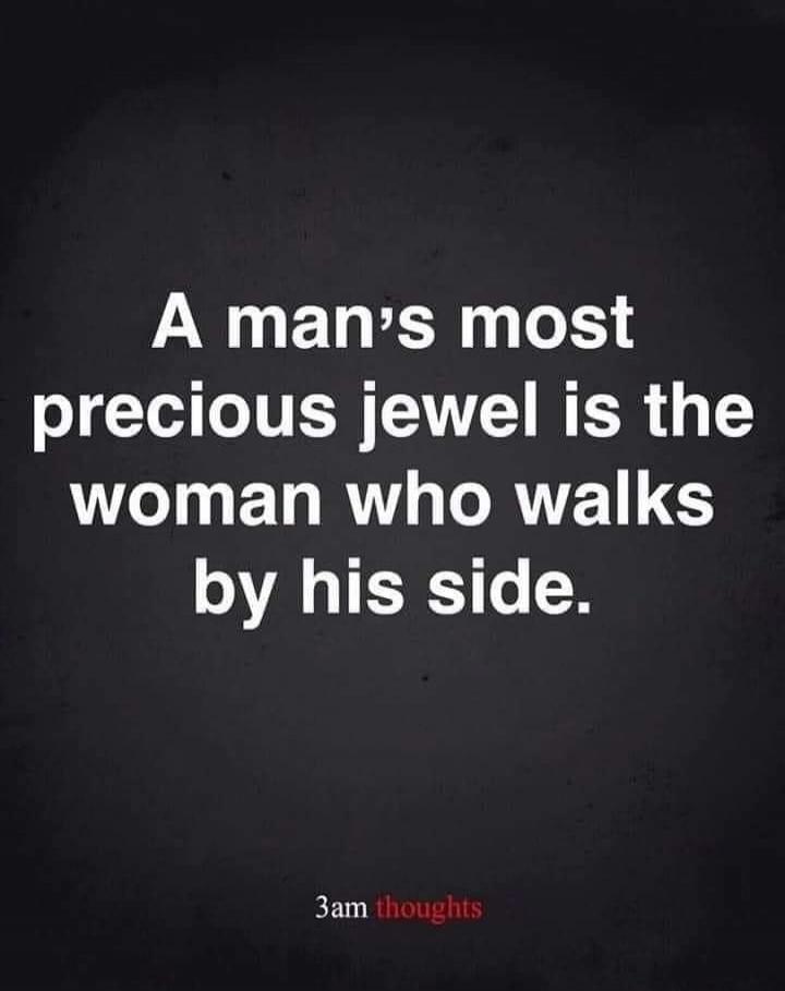 A man’s most precious jewel is the woman who walks by his side.