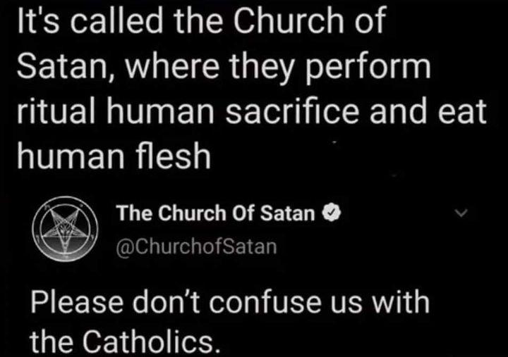 Its called the Church of SEICURWL IR GIER e fol ritual human sacrifice and eat T ET Rl The Church Of Satan I VL ISEED Please dont confuse us with the Catholics