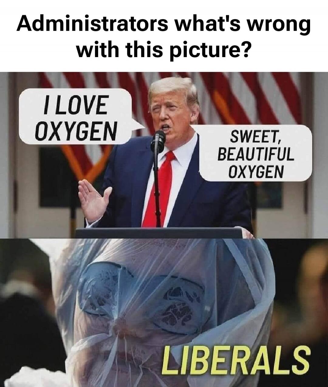 Administrators what's wrong with this picture? I LOVE OXYGEN SWEET, BEAUTIFUL OXYGEN LIBERALS