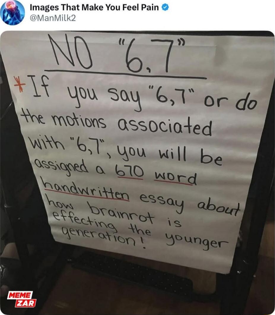 NO '6,7' If you say '6,7' or do the motions associated with '6,7' you will be assigned a 70 word handwritten essay about how brainrot is affecting the younger generation!