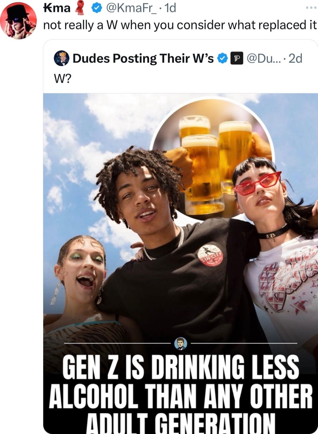 ma KmaFr_ 1d Jp not really a W when you consider what replaced it Dudes Posting Their Ws Du 2d w GEN Z IS DRINKING LESS ALCOHOL THAN ANY OTHER i1 NEROTIHIN