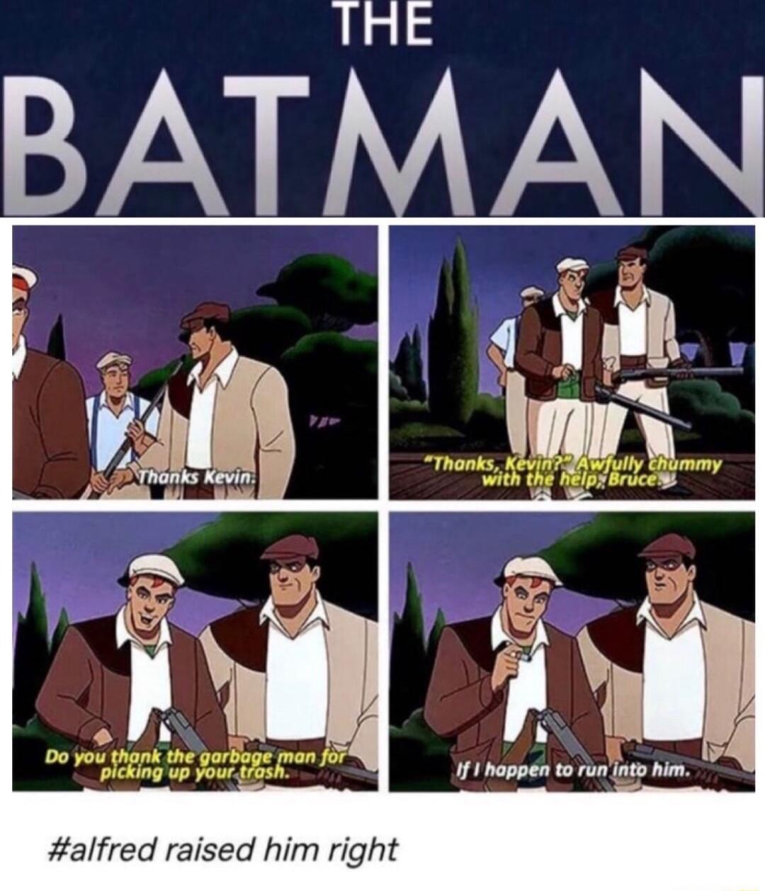 alfred raised him right
