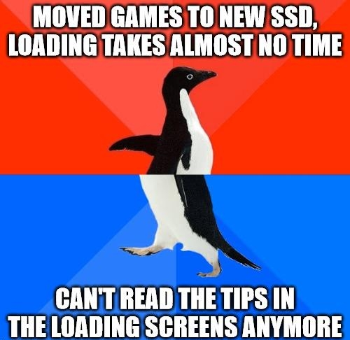 MOVED GAMES TO NEW SSD LORDING TAKES ALMOST NO TIME X CANTREAD IIIE TIPSIN THE LOADING SCREENS ANYMORE