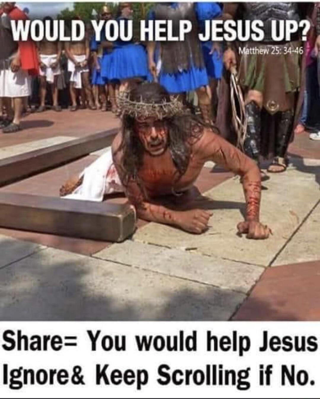WOULD YOU HELP JESHW 2lsl Db Share You would help Jesus Ignore Keep Scrolling if No