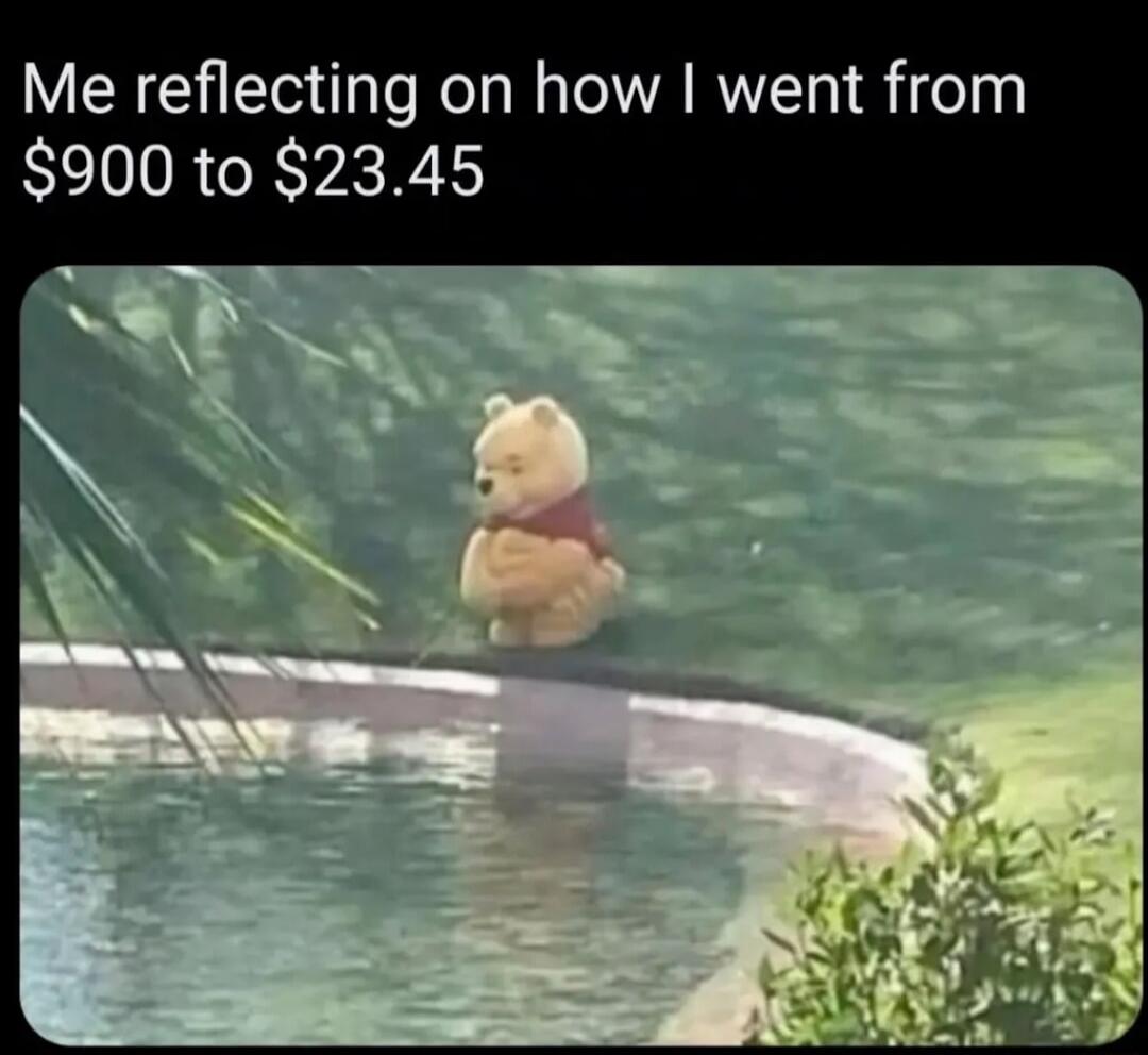 Me reflecting on how I went from $900 to $23.45