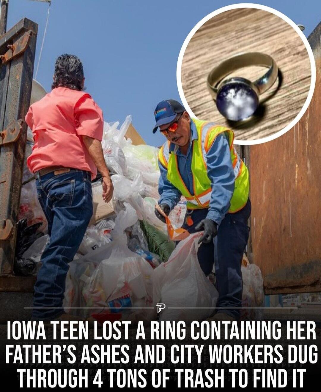 IOWA TEEN LOST A RING CONTAINING HER FATHERS ASHES AND CITY WORKERS DUG THROUGH 4 TONS OF TRASH TO FIND IT
