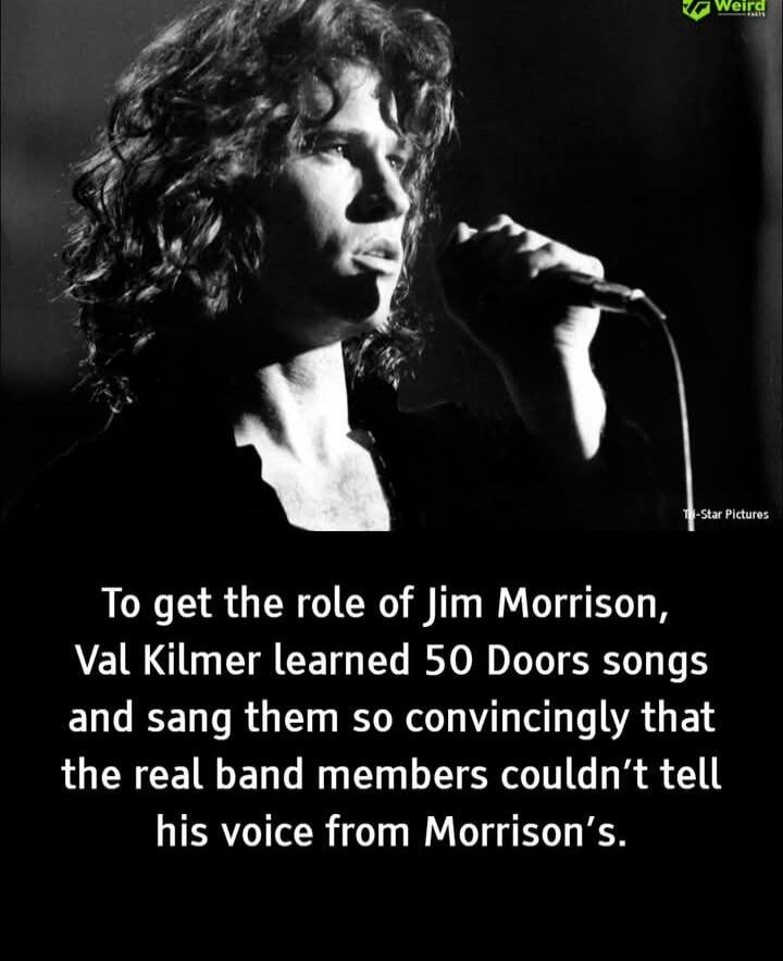 To get the role of Jim Morrison, Val Kilmer learned 50 Doors songs and sang them so convincingly that the real band members couldn't tell his voice from Morrison's.