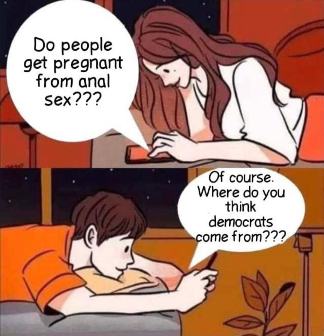 Do people get pregnant from anal sex Of course Where do you think democrats