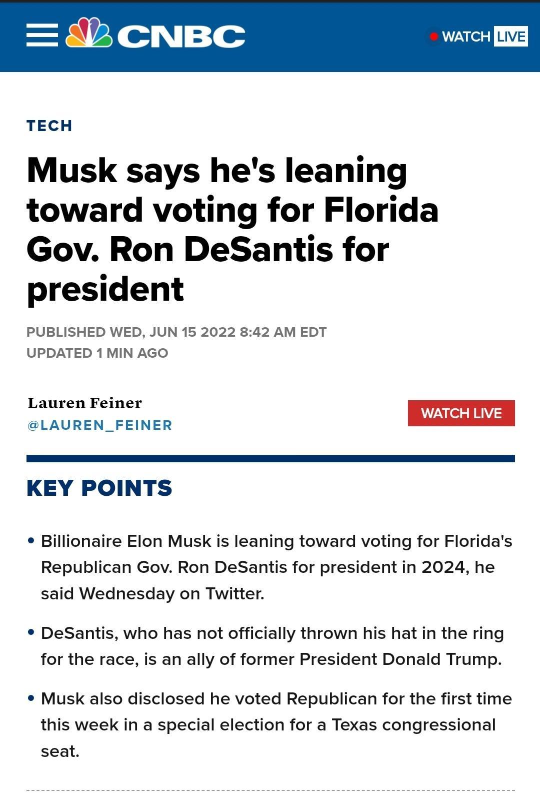 Vel LIVE TECH Musk says hes leaning toward voting for Florida Gov Ron DeSantis for president PUBLISHED WED JUN 15 2022 842 AM EDT UPDATED 1 MIN AGO Lauren Feiner WATCH LIVE LAUREN_FEINER KEY POINTS e Billionaire Elon Musk is leaning toward voting for Floridas Republican Gov Ron DeSantis for president in 2024 he said Wednesday on Twitter DeSantis who has not officially thrown his hat in the ring fo