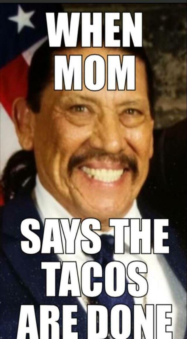 WHEN MOM SAYS THE TACOS ARE DONE