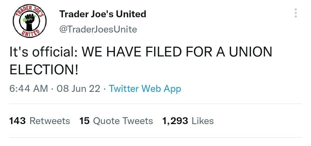 6 Trader Joes United DS TraderJoesUnite Its official WE HAVE FILED FOR A UNION ELECTION 644 AM 08 Jun 22 Twitter Web App 143 Retweets 15 Quote Tweets 1293 Likes