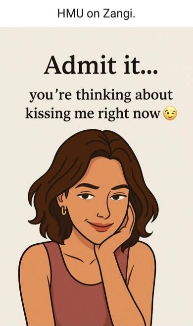 HMU on Zangi.
Admit it...
you're thinking about kissing me right now 😏