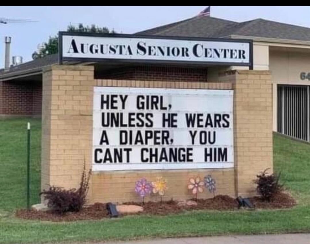 AUGUSTA SENIOR CENTER HEY GIRL, UNLESS HE WEARS A DIAPER, YOU CANT CHANGE HIM
